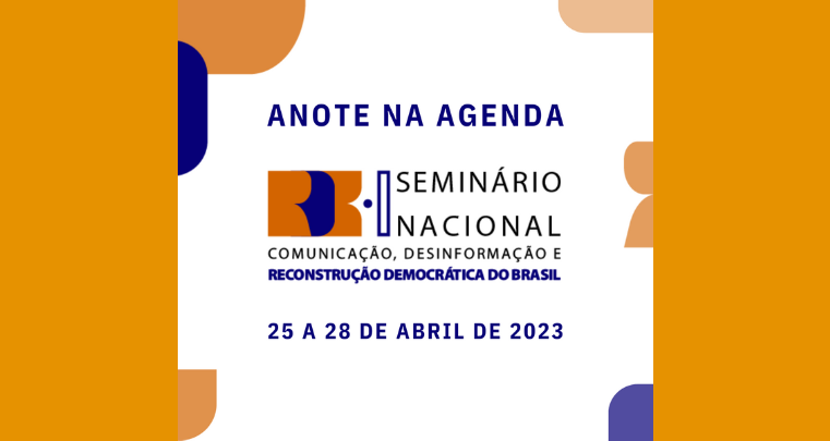 Seminário Nacional “Comunicação, Desinformação e Reconstrução Democrática do Brasil”