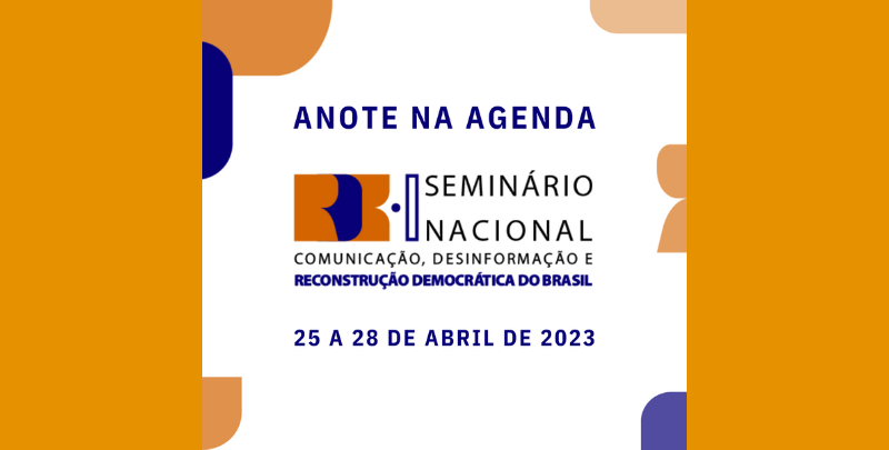 Seminário Nacional “Comunicação, Desinformação e Reconstrução Democrática do Brasil”