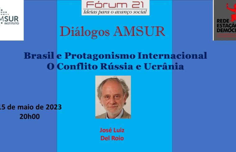 Brasil e Protagonismo Internacional – O Conflito Rússia e Ucrânia. Diálogos Amsur, com José Luiz Del Roio. 2a feira, 15/05, 20h.